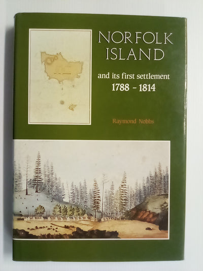 Norfolk Island and its First Settlement 1788-1814 by Raymond Nobbs