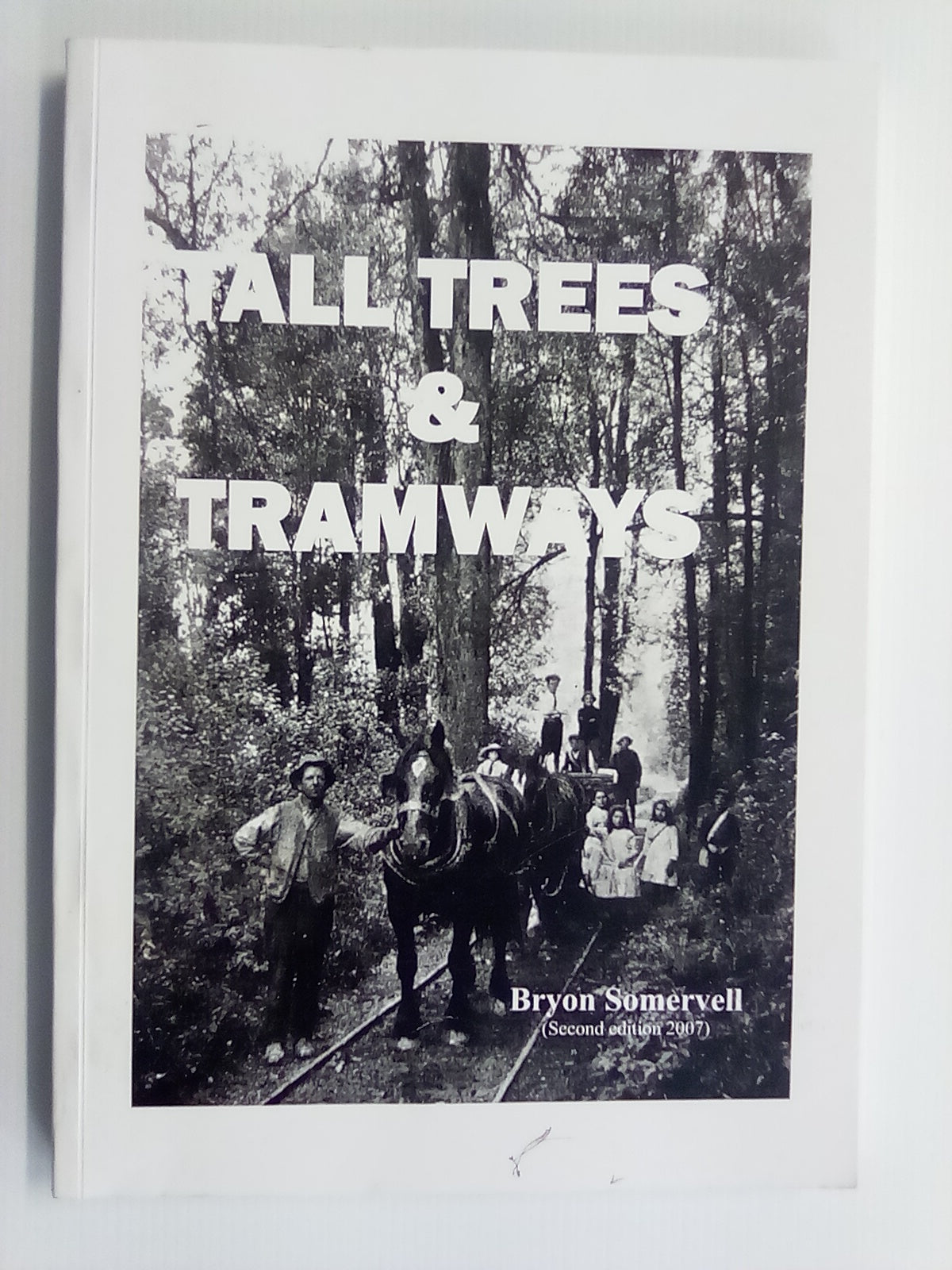 Tall Trees & Tramways (2007) - Sawmills & Bush Tramways: Mamaku & Rotorua by Bryon Somervell
