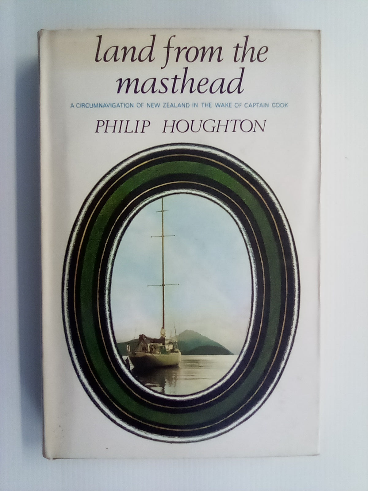 Land From the Masthead - Circumnavigation of New Zealand in the Wake of Captain Cook