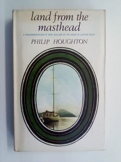 Land From the Masthead - Circumnavigation of New Zealand in the Wake of Captain Cook