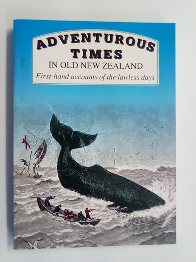 Adventurous Times in Old New Zealand - First-Hand Accounts of the Lawless Days