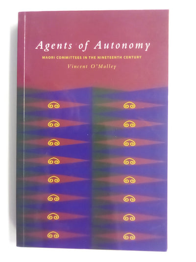 Agents of Autonomy - Māori Committees in the 19th Century by Vincent O'Malley