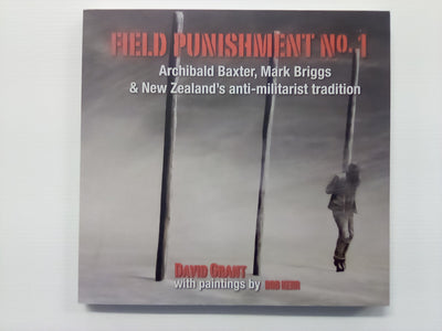 Field Punishment No.1 - New Zealand's Anti-Militarist Tradition by David Grant