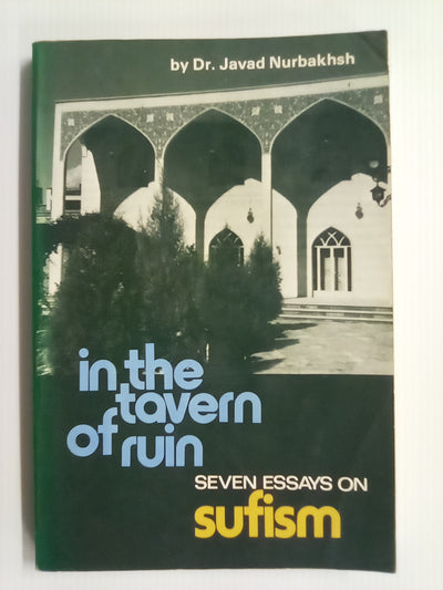 In The Tavern Of Ruin - Seven Essays on Sufism by Dr. J Nurbakhsh