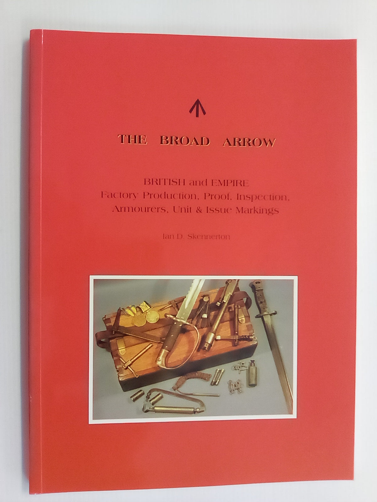 The Broad Arrow - British & Empire Production, Proof, Unit & Issue Markings by Ian Skennerton