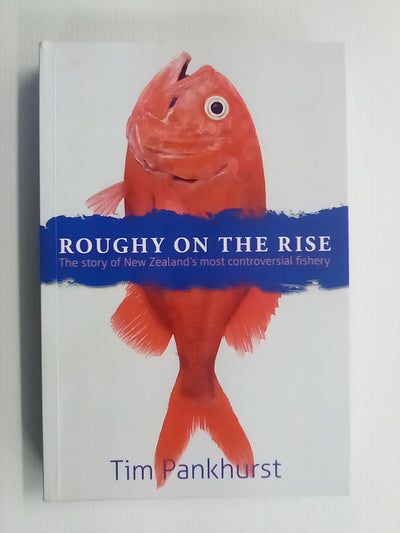 Roughy On the Rise - The Story of New Zealand's Most Controversial Fishery by Tim Pankhurst