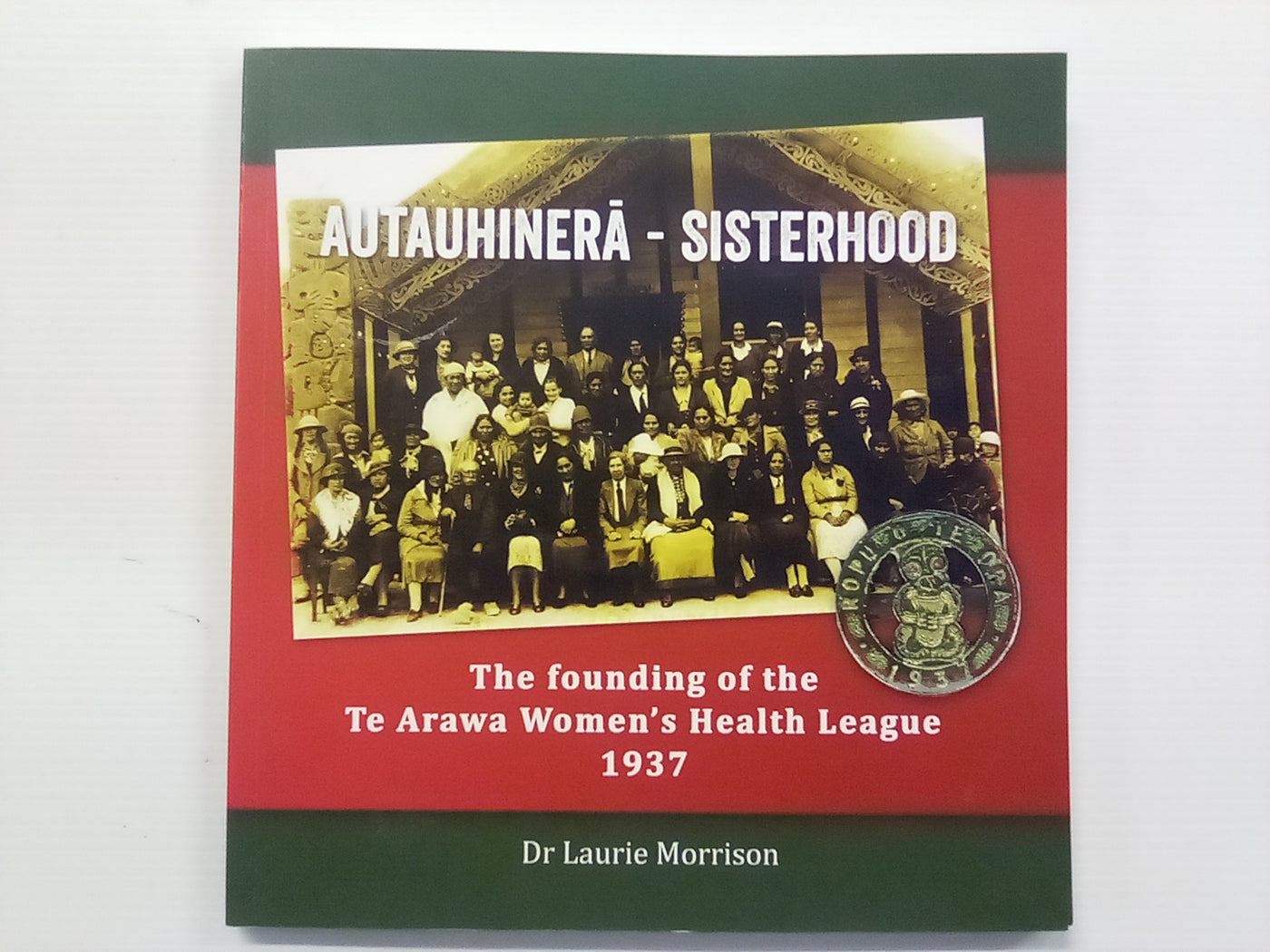 Te Ropu O Te Ora - The Founding of the Te Arawa Women's Health League 1937 by Dr. Laurie Morrison