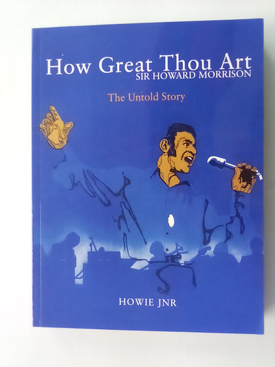 How Great Thou Art - Sir Howard Morrison the Untold Story by Howie Jnr