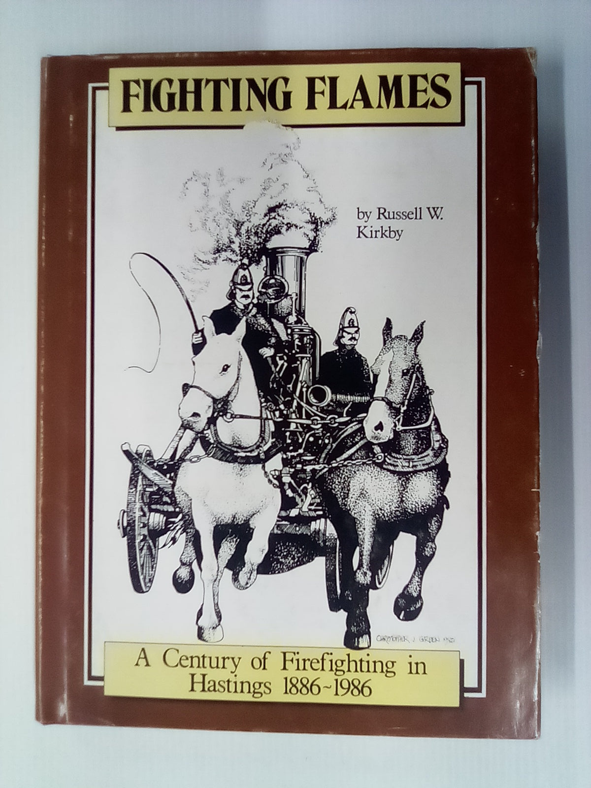 Fighting Flames - A Century of Firefighting in Hastings 1886-1986 by Russell W. Kirkby