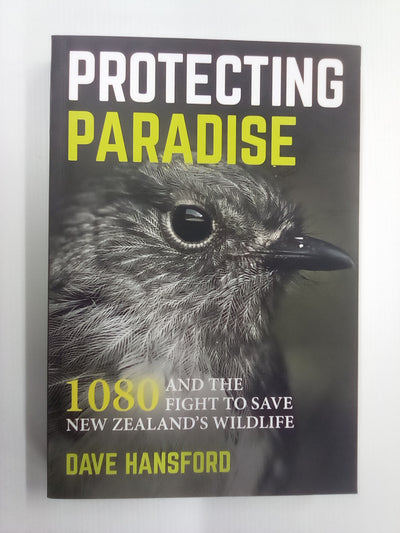Protecting Paradise - 1080 & the Fight to Save New Zealand's Wildlife by Dave Hansford
