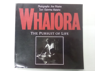 Whaiora - The Pursuit of Life by Ans Westra and Katerina Mataira