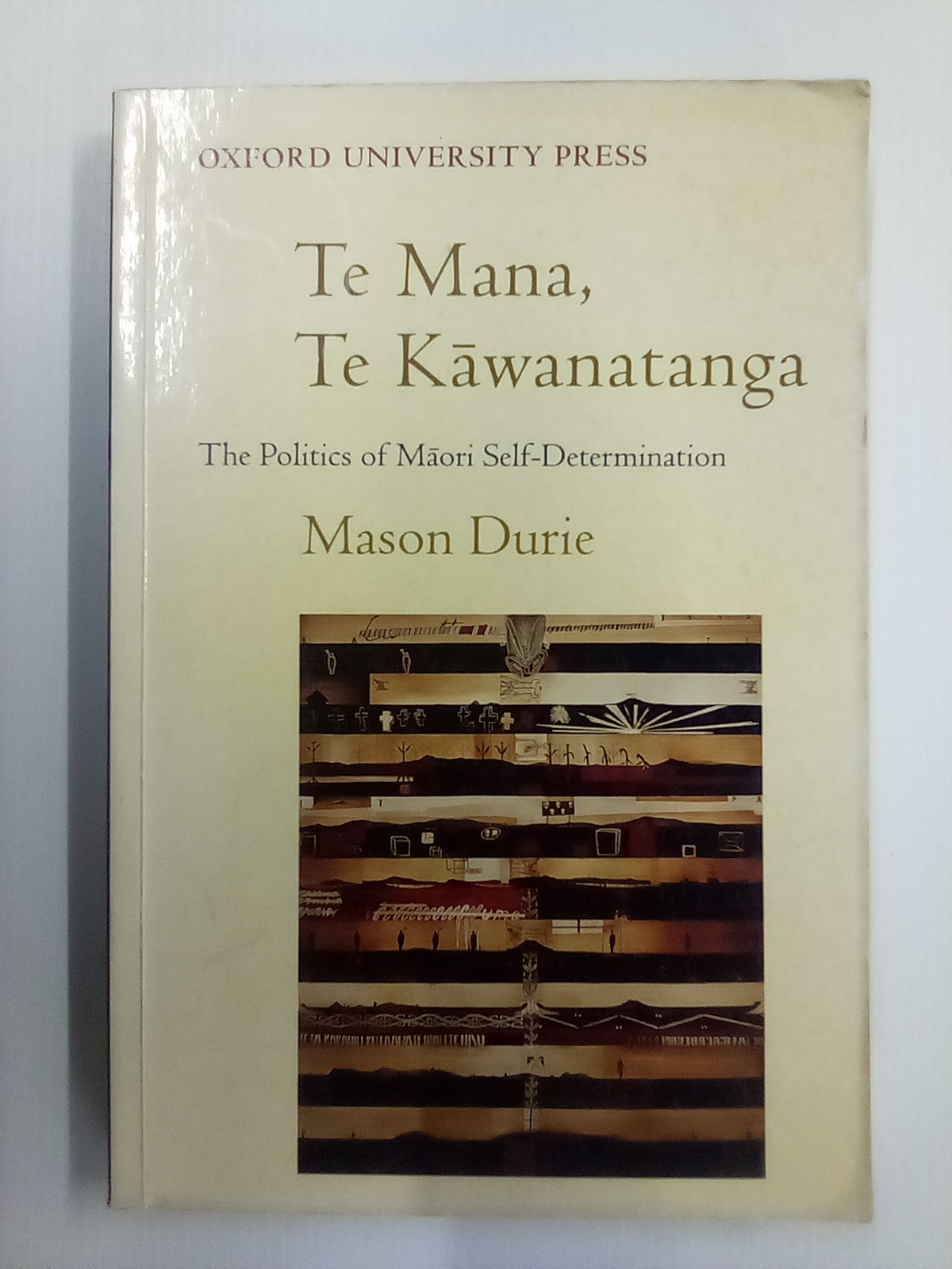 Te Mana, Te Kawanatanga - The Politics of Māori Self-Determination by Mason Durie