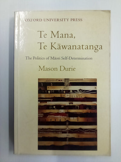 Te Mana, Te Kawanatanga - The Politics of Māori Self-Determination by Mason Durie