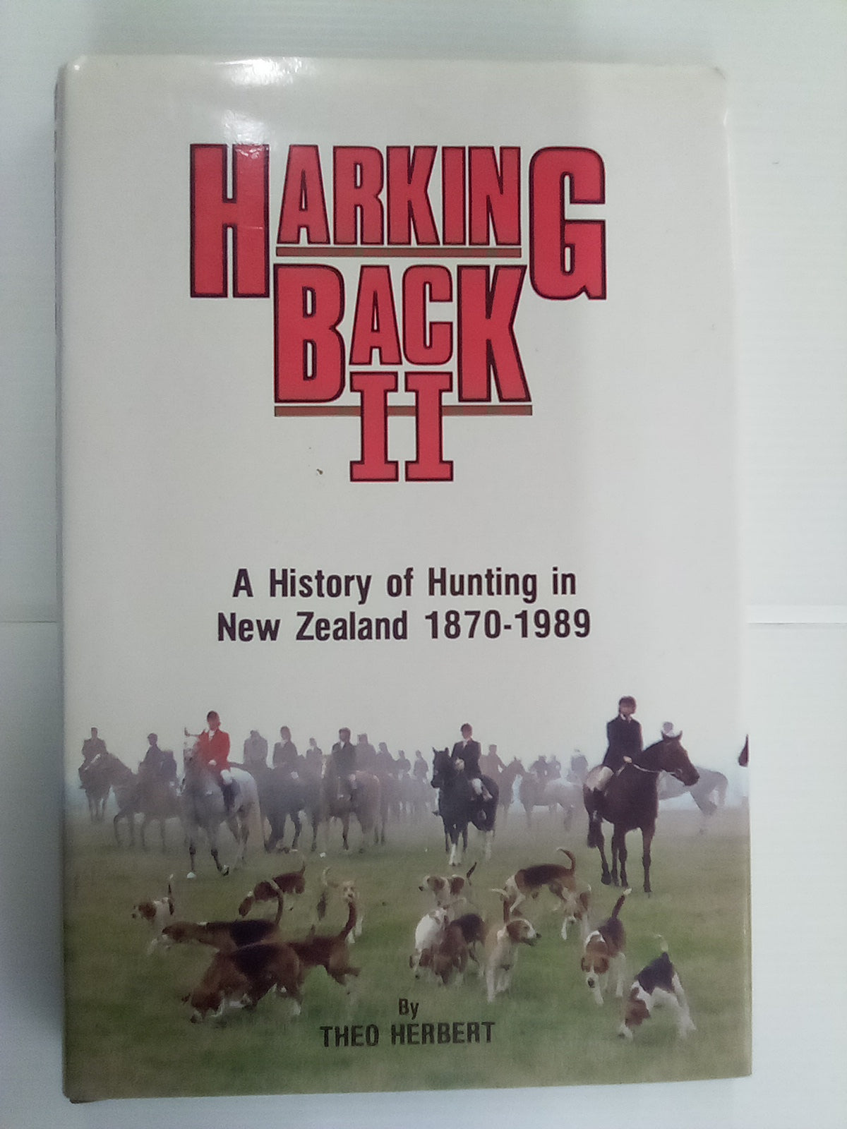 Harking Back II - A History of Hunting in New Zealand 1870-1989 by Theo Herbert