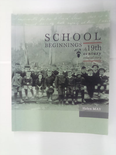 School Beginnings - A 19th Century Colonial Story by Helen May