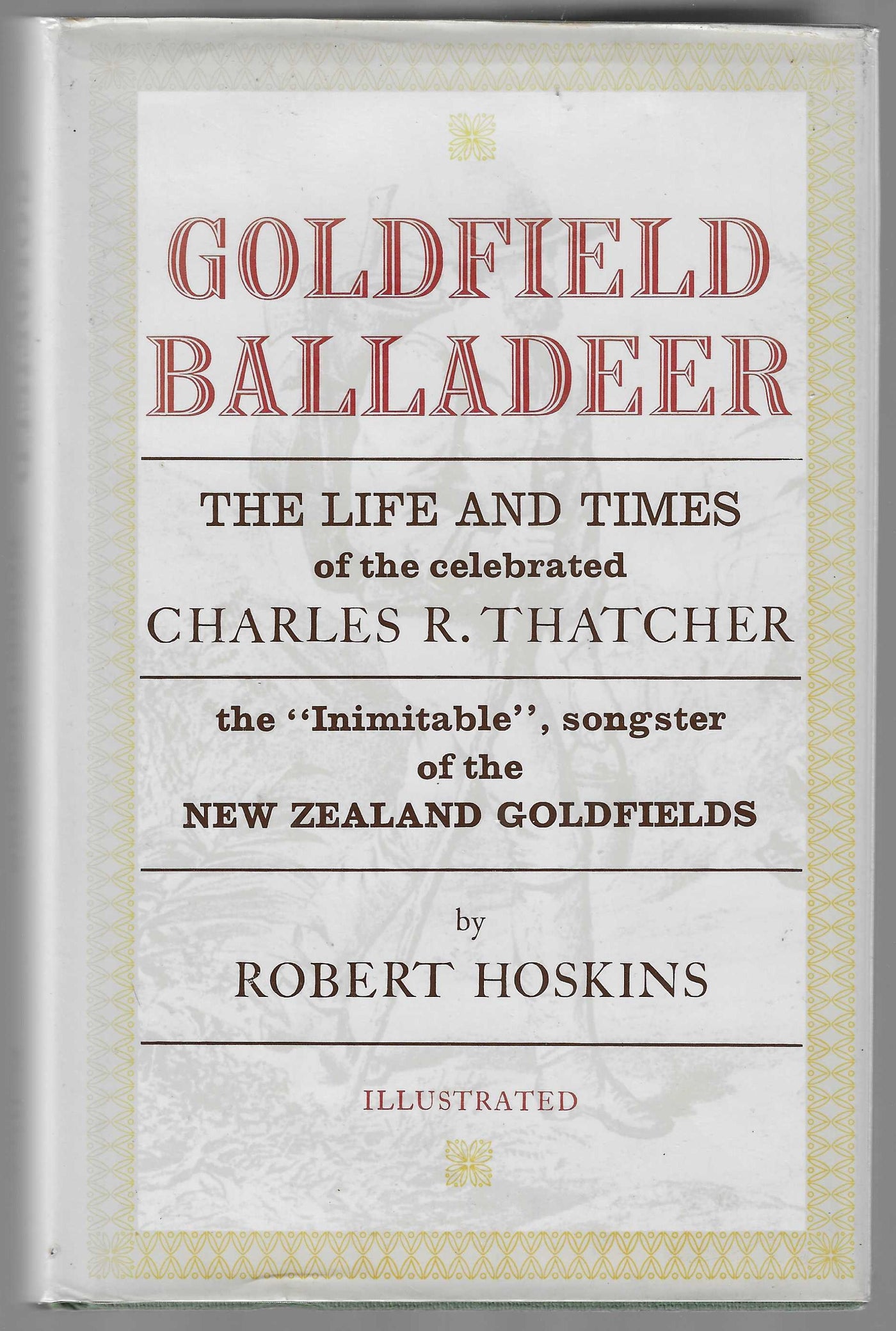 Goldfield Balladeer: The Life and Times of the Celebrated Charles R. Thatcher the "Inimitable" songster of the New Zealand Goldfields