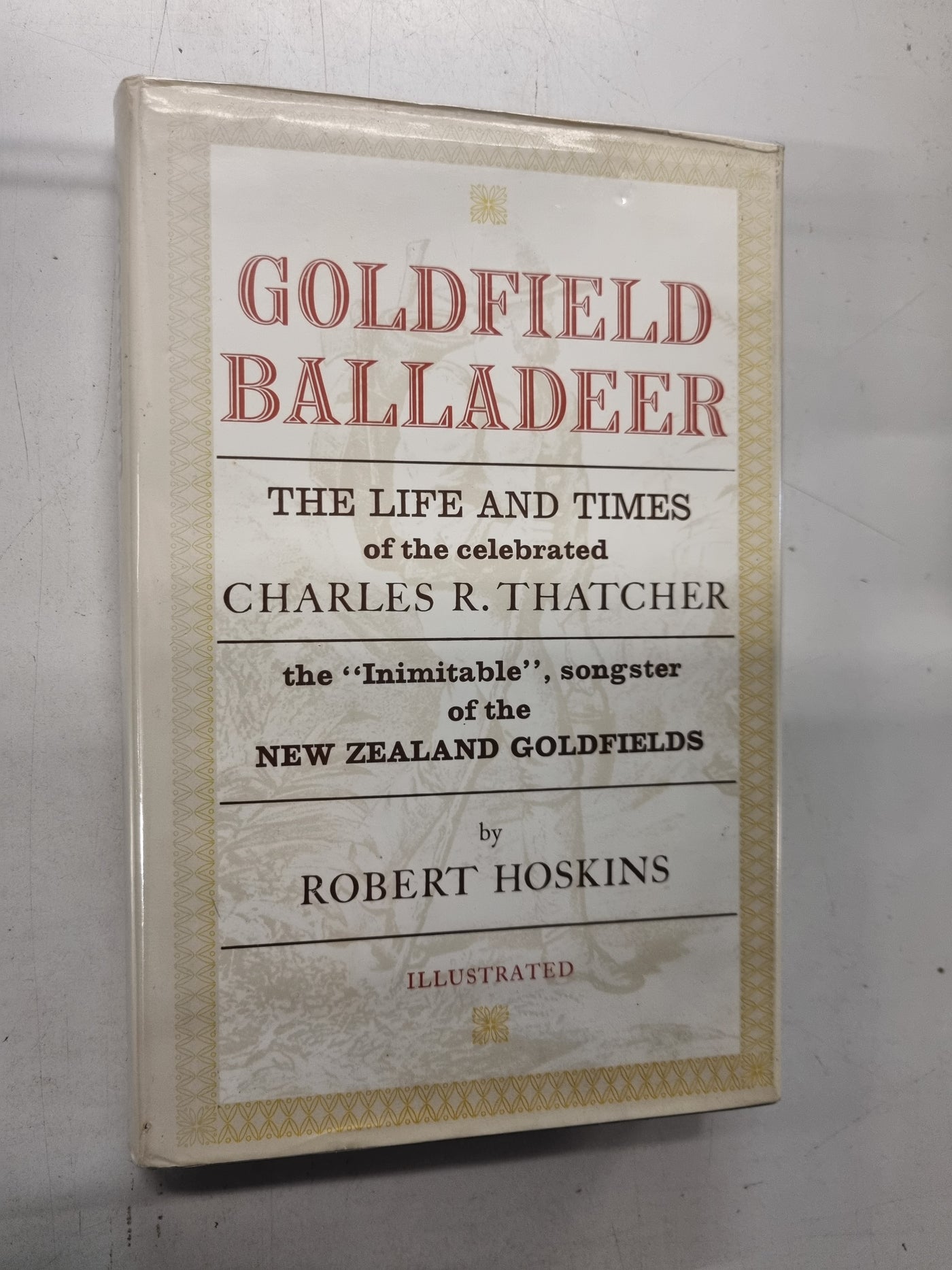 Goldfield Balladeer: The Life and Times of the Celebrated Charles R. Thatcher the "Inimitable" songster of the New Zealand Goldfields