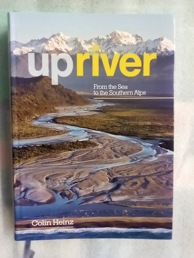 Upriver - From the Sea to the Southern Alps by Colin Heinz