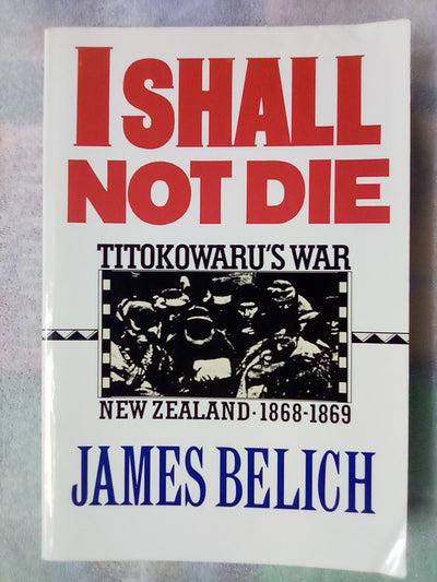 I Shall Not Die - Titokowaru's War 1868-1869
