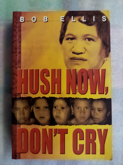 Hush Now, Don't Cry by Bob Ellis