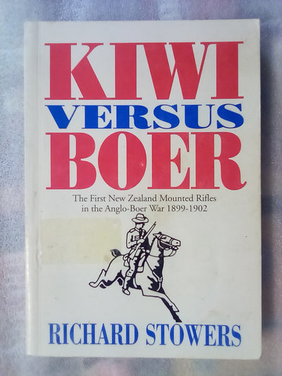 Kiwi Versus Boer - 1st. NZ Mounted Rifles 1899-1902 by Richard Stowers
