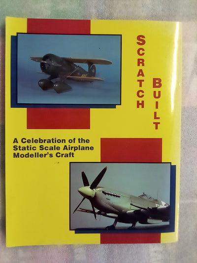 Scratch Built - A Celebration of the Static Scale Airplane Modeler's Craft