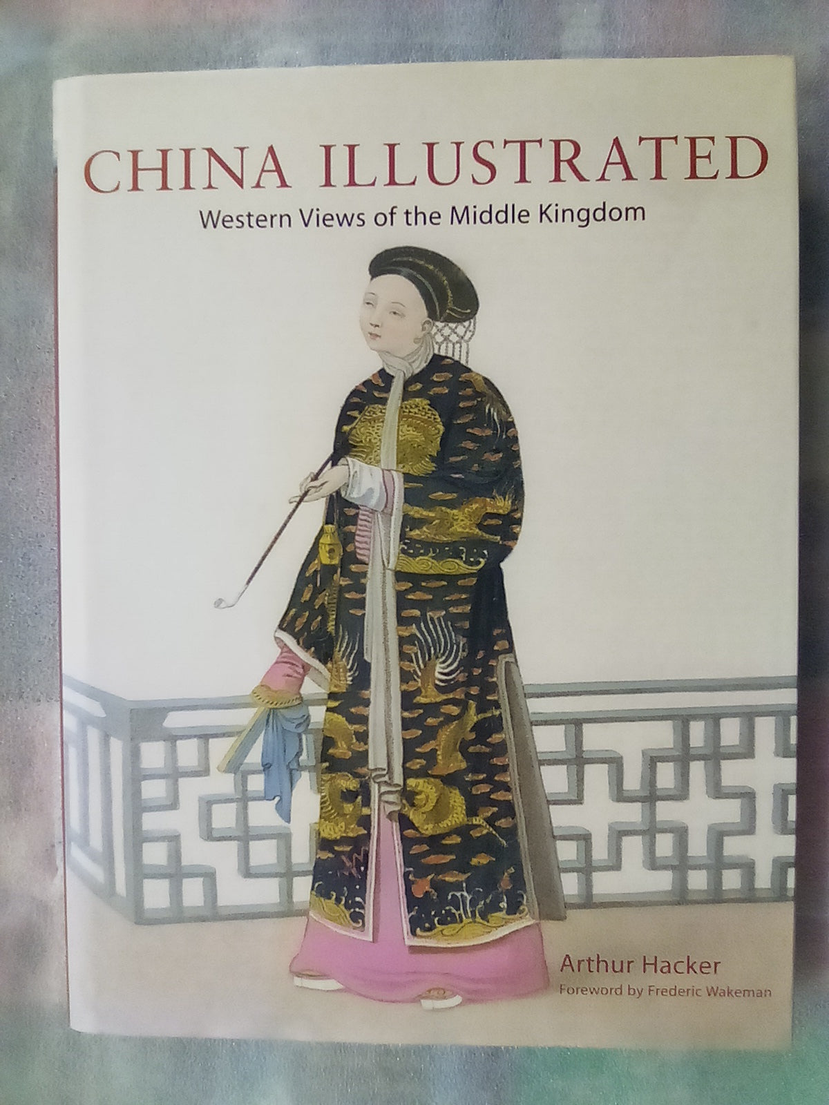 China Illustrated - Western Views of the Middle Kingdom by Arthur Hacker