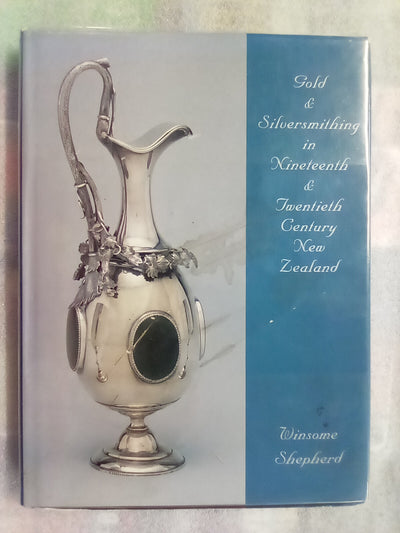 Gold & Silversmithing in 19th. & 20th. Century New Zealand by Winsome Shepherd