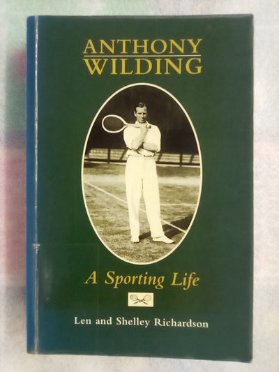 Anthony Wilding - A Sporting Life by Len & Shelley Richardson