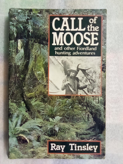 Call of the Moose and Other Fiordland Hunting Adventures by Ray Tinsley
