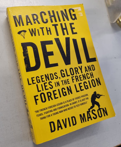 Marching with the Devil: Legends, Glory and Lies in the French Foreign Legion