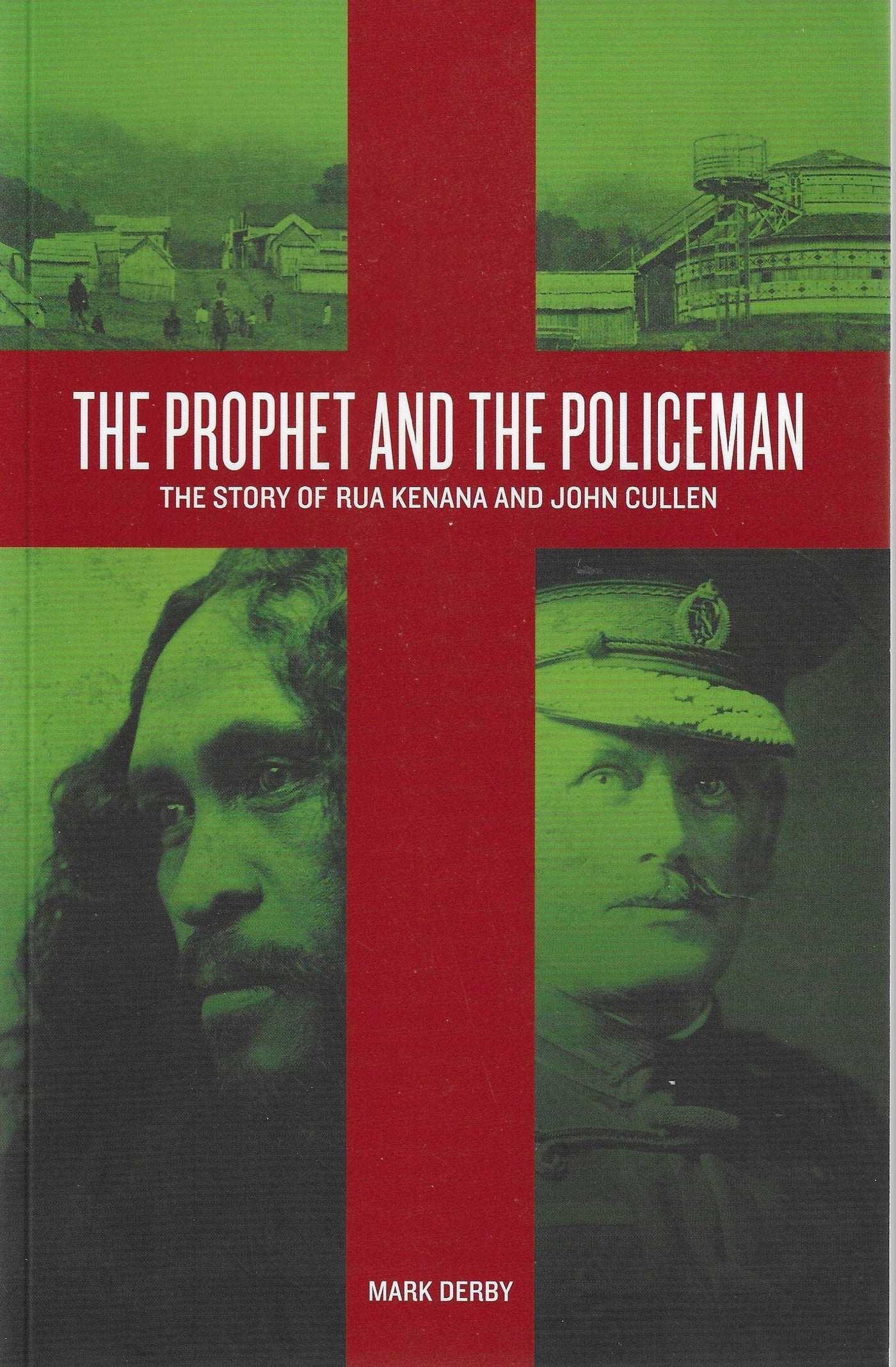 The Prophet and the Policeman: The Story of Rua Kenana and John Cullen