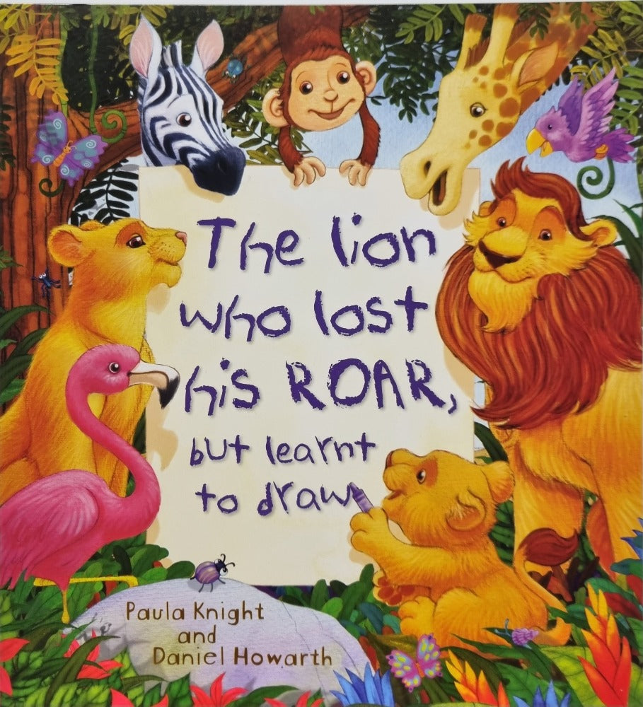 The Lion Who Lost His Roar But Learnt To Draw by Paula Knight & Daniel Howarth [NEW]